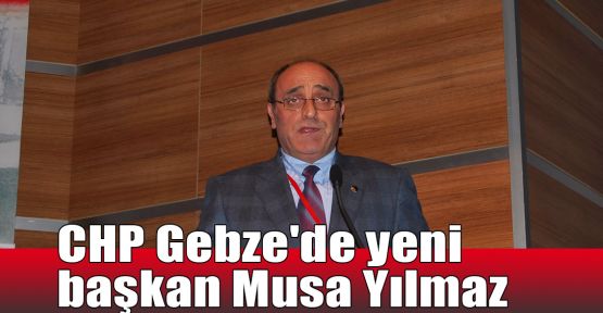 CHP Gebze'de yeni başkan Musa Yılmaz 
