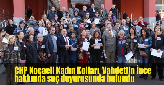 CHP Kocaeli Kadın Kolları, Vahdettin İnce hakkında suç duyurusunda bulundu