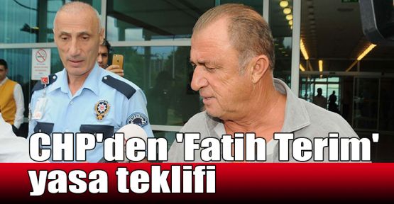  CHP'den 'Fatih Terim' yasa teklifi