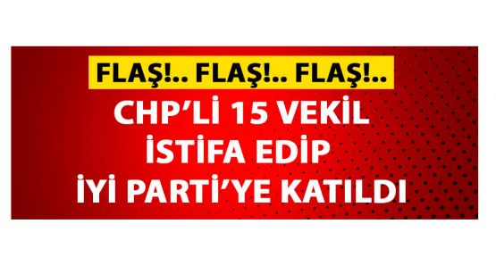 CHP'li 15 vekil istifa edip İYİ Parti'ye katıldı