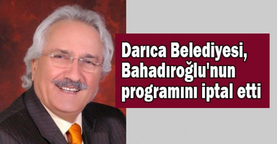 Darıca Belediyesi, Bahadıroğlu'nun programını iptal etti