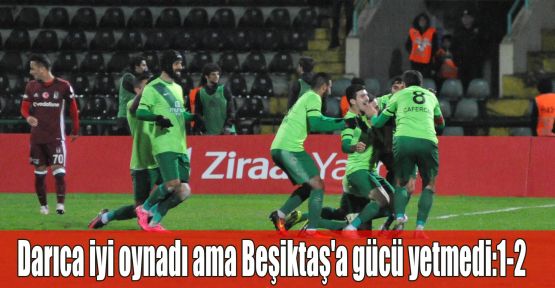 Darıca iyi oynadı ama Beşiktaş'a gücü yetmedi:1-2