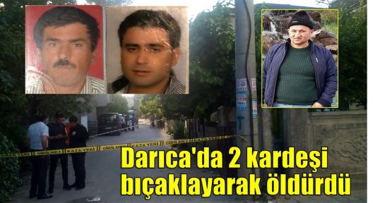  Darıca'da 2 kardeşi bıçaklayarak öldürdü