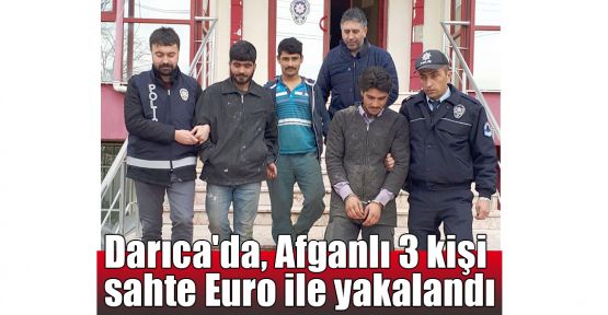   Darıca'da, Afganlı 3 kişi sahte Euro ile yakalandı