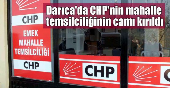 Darıca'da CHP'nin mahalle temsilciliğinin camı kırıldı