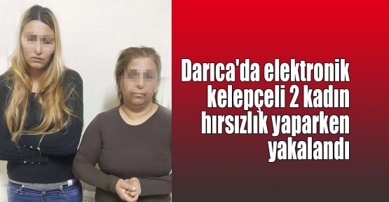   Darıca'da elektronik kelepçeli 2 kadın hırsızlık yaparken yakalandı