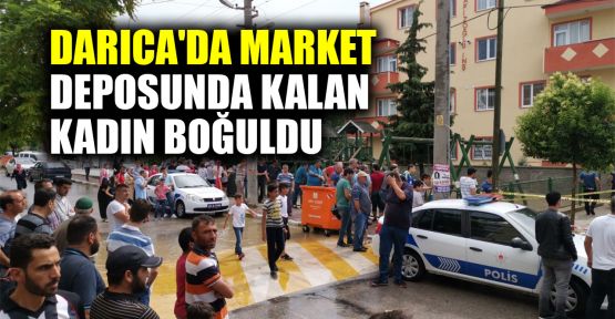  Darıca'da market deposunda kalan kadın boğuldu