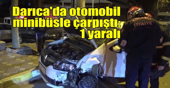  Darıca'da otomobil minibüsle çarpıştı: 1 yaralı
