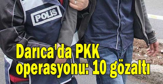  Darıca'da PKK operasyonu: 10 gözaltı