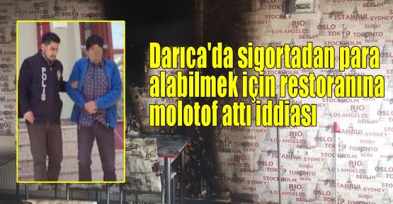  Darıca'da sigortadan para alabilmek için restoranına molotof attı iddiası