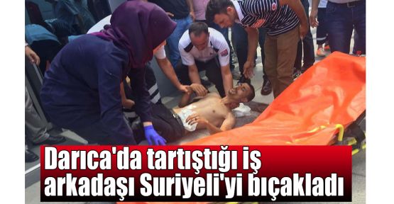 Darıca'da tartıştığı iş arkadaşı Suriyeli'yi bıçakladı