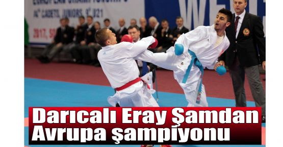  Darıcalı Eray Şamdan Avrupa şampiyonu  