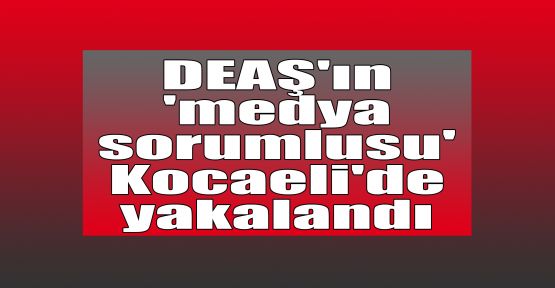   DEAŞ'ın 'medya sorumlusu' Kocaeli'de yakalandı