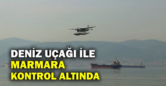  Deniz uçağı ile Marmara kontrol altında