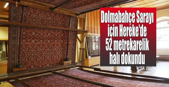 Dolmabahçe Sarayı için Hereke'de 52 metrekarelik halı dokundu