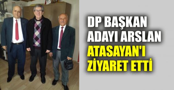 DP Başkan Adayı Arslan, Atasayan'ı ziyaret etti