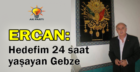  Ercan: Hedefim 24 saat yaşayan Gebze