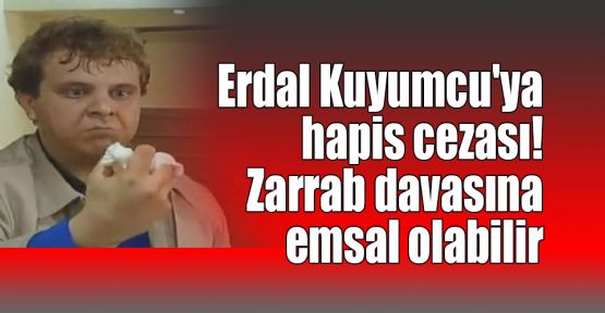   Erdal Kuyumcu'ya hapis cezası! Zarrab davasına emsal olabilir