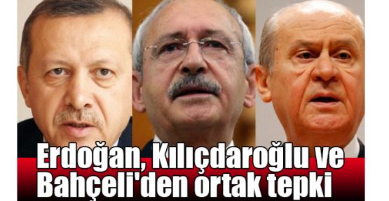   Erdoğan, Kılıçdaroğlu ve Bahçeli'den ortak tepki