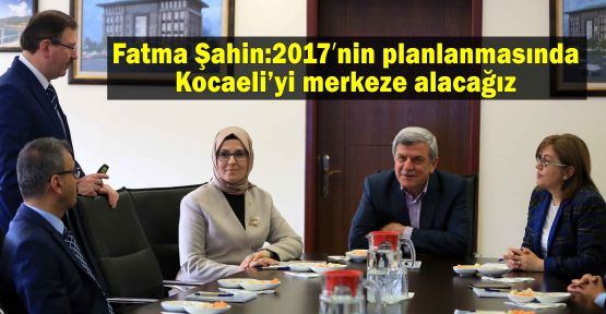   Fatma Şahin, 2017nin planlanmasında Kocaeli'yi merkeze alacağız