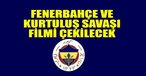 Fenerbahçe ve Kurtuluş Savaşı filmi çekilecek
