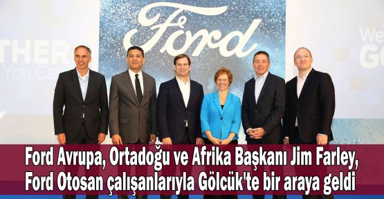 Ford Avrupa, Ortadoğu ve Afrika Başkanı Jim Farley, Ford Otosan çalışanlarıyla Gölcük'te bir araya geldi
