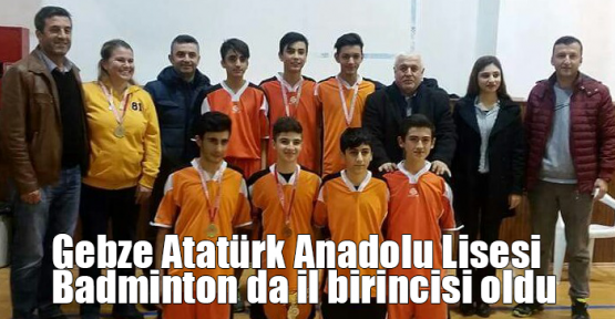 Gebze Atatürk Anadolu Lisesi Badminton da il birincisi oldu