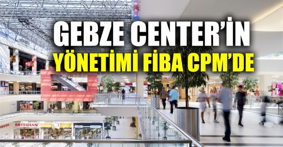 Gebze Center’in yönetimi Fiba CPM’de