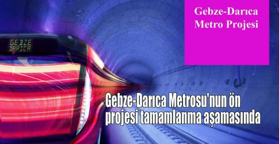 Gebze-Darıca Metrosu'nun ön projesi tamamlanma aşamasında