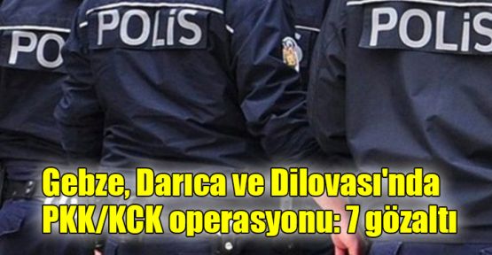   Gebze, Darıca ve Dilovası'nda PKK/KCK operasyonu: 7 gözaltı