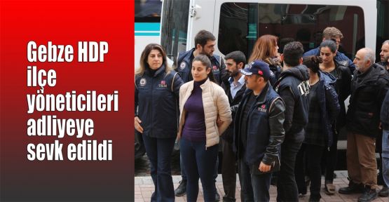   Gebze HDP ilçe yöneticileri adliyeye sevk edildi