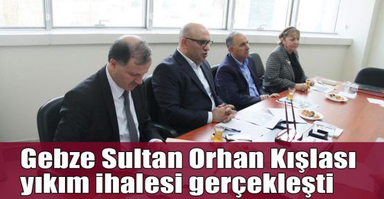 Gebze Sultan Orhan Kışlası yıkım ihalesi gerçekleşti