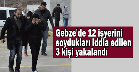  Gebze'de 12 işyerini soydukları iddia edilen 3 kişi yakalandı