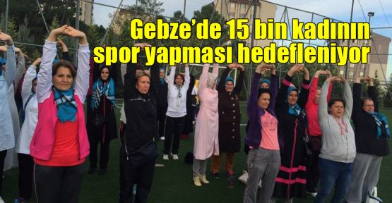 Gebze’de 15 bin kadının spor yapması hedefleniyor