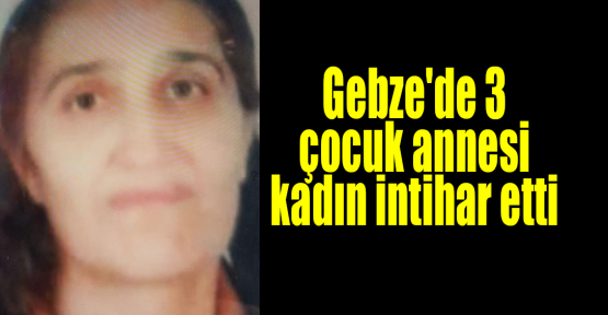 Gebze'de 3 çocuk annesi kadın intihar etti