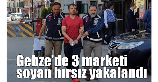 Gebze'de 3 marketi soyan hırsız yakalandı