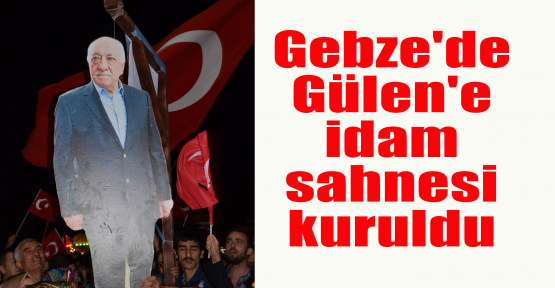  Gebze'de Gülen'e idam sahnesi kuruldu