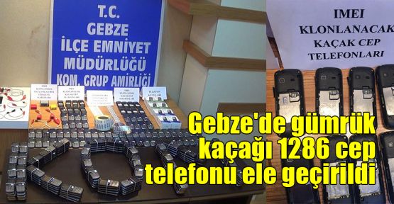  Gebze'de gümrük kaçağı 1286 cep telefonu ele geçirildi