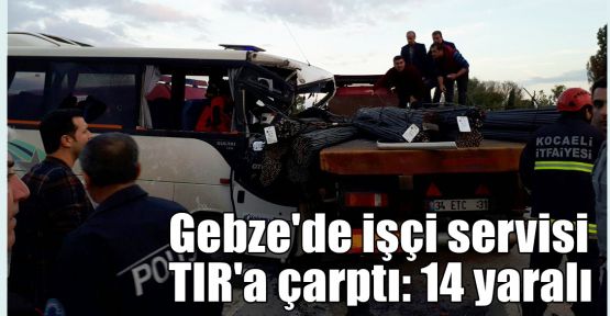  Gebze'de işçi servisi TIR'a çarptı: 14 yaralı