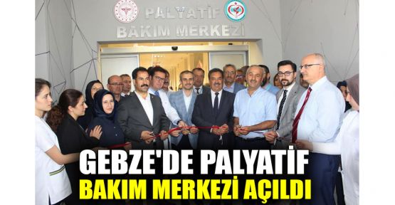  Gebze'de Palyatif Bakım Merkezi açıldı 