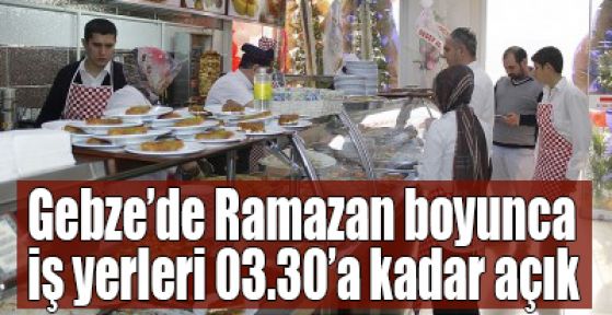 Gebze'de Ramazan boyunca iş yerleri 03.30'a kadar açık