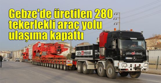  Gebze'de üretilen 280 tekerlekli araç yolu ulaşıma kapattı