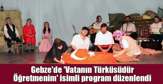  Gebze'de 'Vatanın Türküsüdür Öğretmenim' isimli program düzenlendi