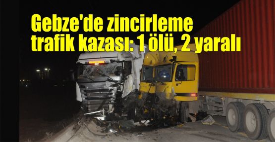  Gebze'de zincirleme trafik kazası: 1 ölü, 2 yaralı