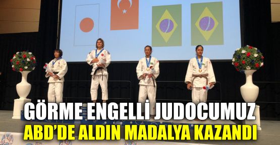   Görme engelli judocumuz ABD’de aldın madalya kazandı