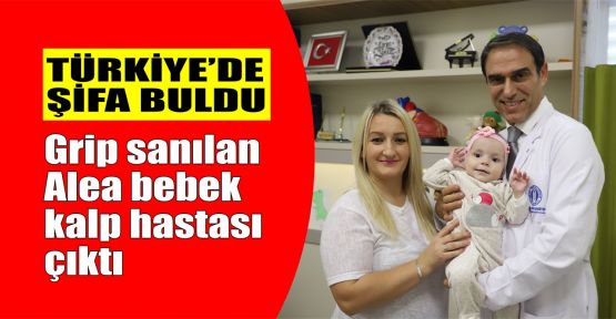  Grip sanılan Alea bebek kalp hastası çıktı! Türkiye'de şifa buldu