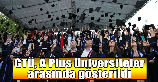 GTÜ, A Plus üniversiteler arasında gösterildi