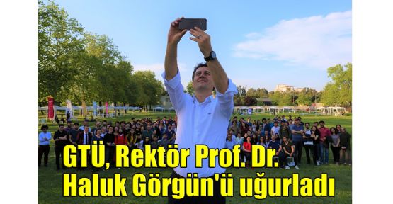 GTÜ, Rektör Prof.Dr. Haluk Görgün'ü uğurladı