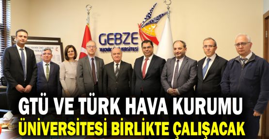  GTÜ ve Türk Hava Kurumu Üniversitesi birlikte çalışacak 