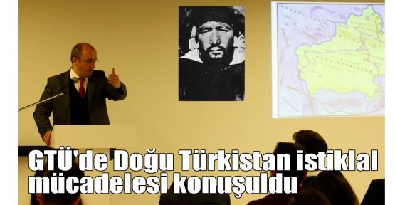 GTÜ'de Doğu Türkistan istiklal mücadelesi konuşuldu